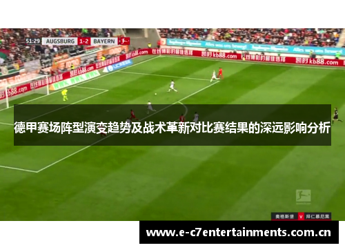 德甲赛场阵型演变趋势及战术革新对比赛结果的深远影响分析